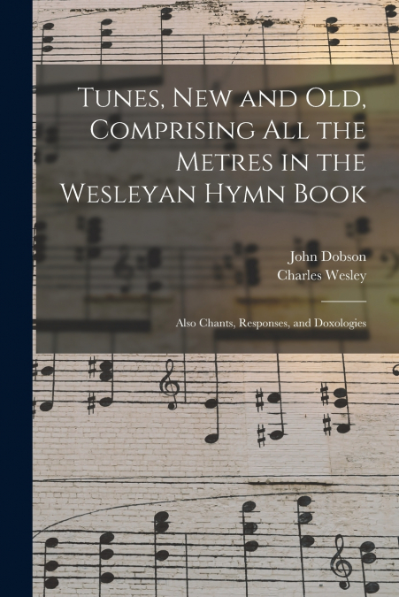 TUNES, NEW AND OLD, COMPRISING ALL THE METRES IN THE WESLEYA
