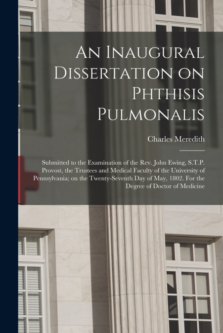AN INAUGURAL DISSERTATION ON PHTHISIS PULMONALIS, SUBMITTED