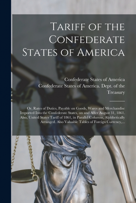 TARIFF OF THE CONFEDERATE STATES OF AMERICA, OR, RATES OF DU