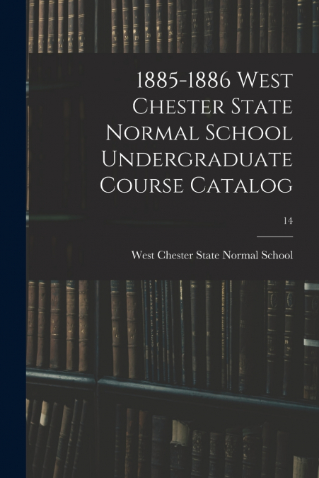 1885-1886 WEST CHESTER STATE NORMAL SCHOOL UNDERGRADUATE COU
