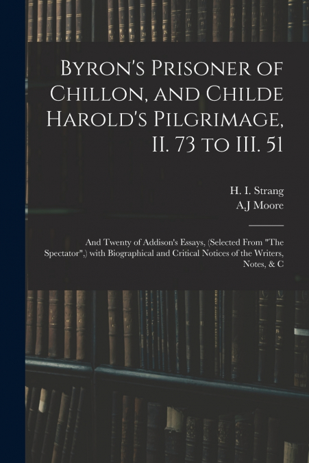 BYRON?S PRISONER OF CHILLON, AND CHILDE HAROLD?S PILGRIMAGE,