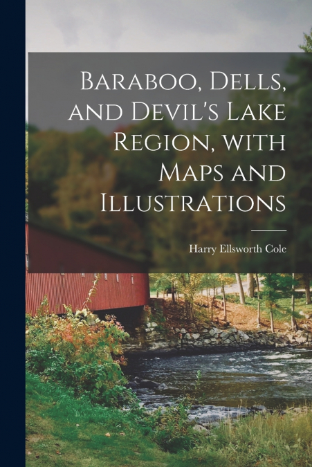 BARABOO, DELLS, AND DEVIL?S LAKE REGION, WITH MAPS AND ILLUS