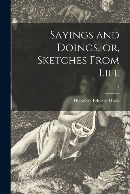 SAYINGS AND DOINGS, OR, SKETCHES FROM LIFE, 1