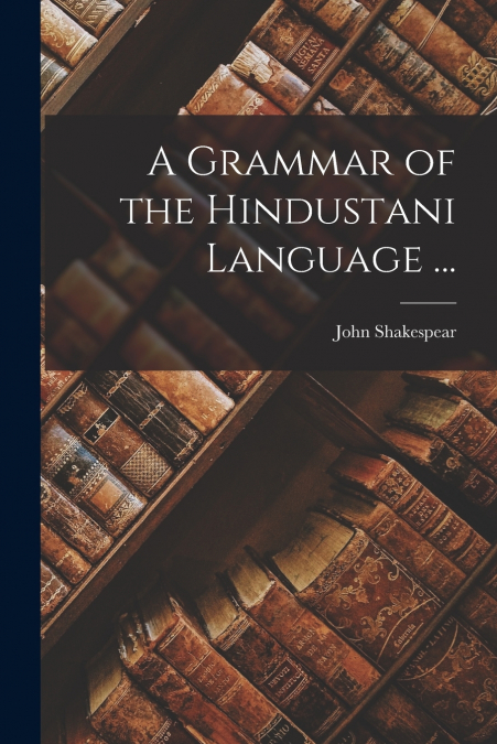 A GRAMMAR OF THE HINDUSTANI LANGUAGE ...