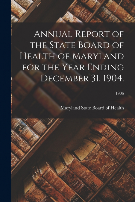 ANNUAL REPORT OF THE STATE BOARD OF HEALTH OF MARYLAND FOR T