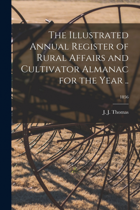 THE ILLUSTRATED ANNUAL REGISTER OF RURAL AFFAIRS AND CULTIVA
