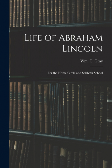 LIFE OF ABRAHAM LINCOLN