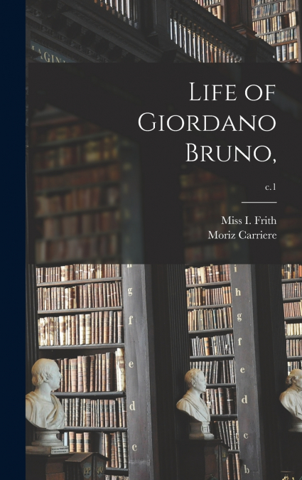 LIFE OF GIORDANO BRUNO,, C.1