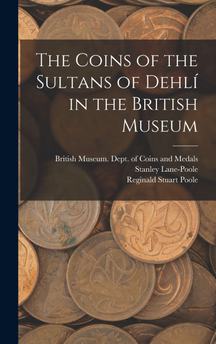 THE COINS OF THE SULTANS OF DEHLI? IN THE BRITISH MUSEUM