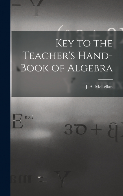 KEY TO THE TEACHER?S HAND-BOOK OF ALGEBRA [MICROFORM]