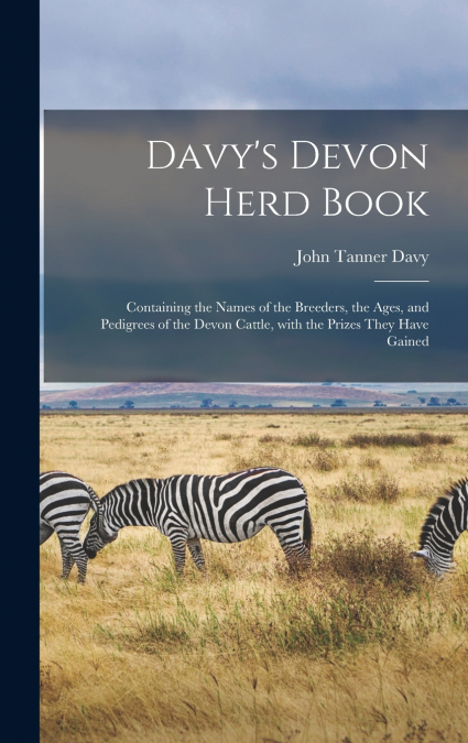 DAVY?S DEVON HERD BOOK, CONTAINING THE NAMES OF THE BREEDERS
