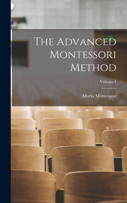THE ADVANCED MONTESSORI METHOD, VOLUME 1