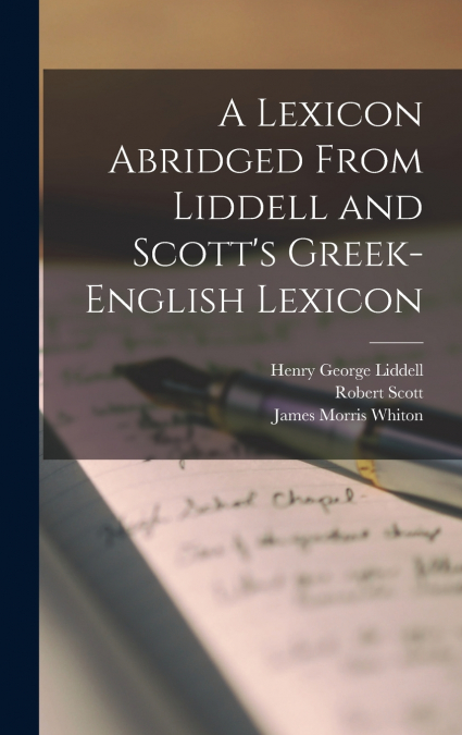 A LEXICON ABRIDGED FROM LIDDELL AND SCOTT?S GREEK-ENGLISH LE