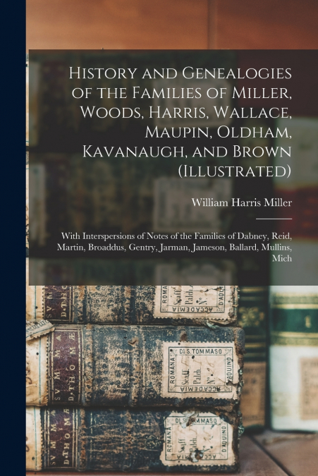 HISTORY AND GENEALOGIES OF THE FAMILIES OF MILLER, WOODS, HA