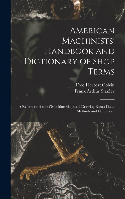 AMERICAN MACHINISTS? HANDBOOK AND DICTIONARY OF SHOP TERMS