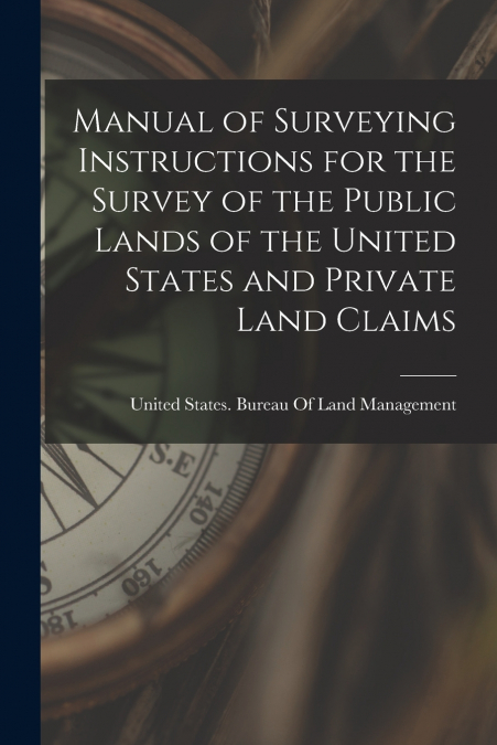 MANUAL OF SURVEYING INSTRUCTIONS FOR THE SURVEY OF THE PUBLI