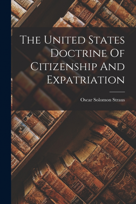 THE UNITED STATES DOCTRINE OF CITIZENSHIP AND EXPATRIATION