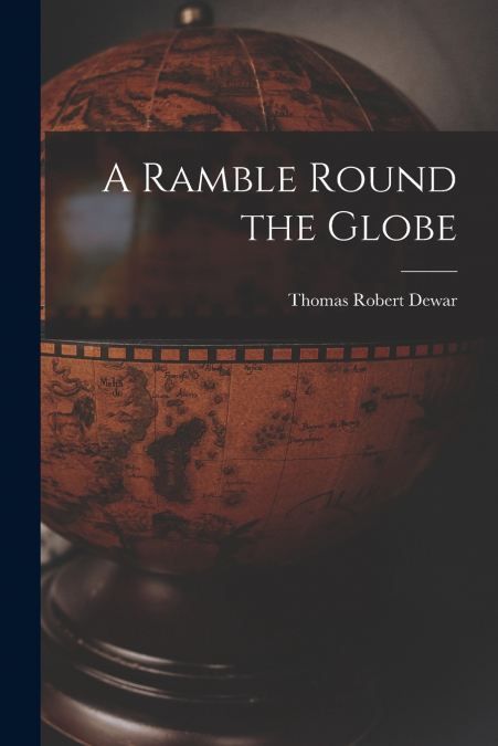 A RAMBLE ROUND THE GLOBE