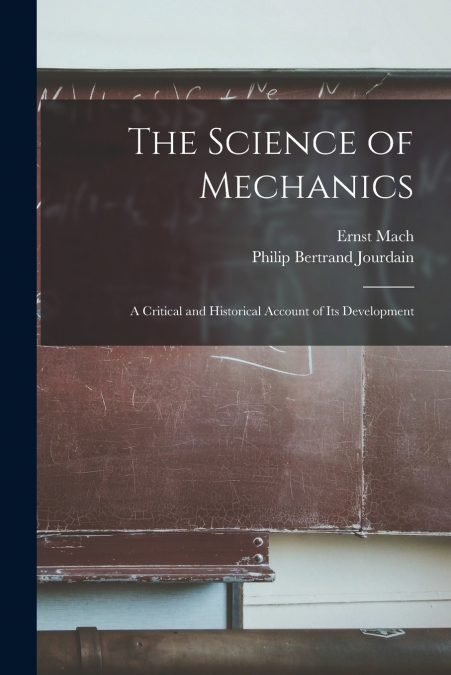 THE SCIENCE OF MECHANICS, A CRITICAL AND HISTORICAL ACCOUNT
