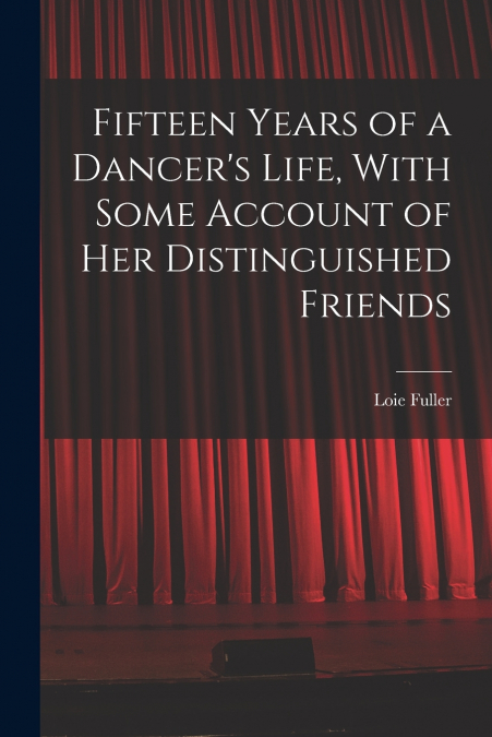 FIFTEEN YEARS OF A DANCER?S LIFE, WITH SOME ACCOUNT OF HER D