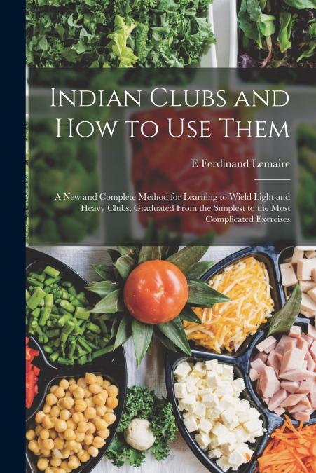 INDIAN CLUBS AND HOW TO USE THEM