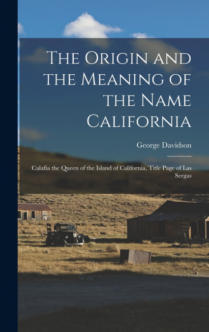 THE ORIGIN AND THE MEANING OF THE NAME CALIFORNIA