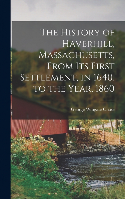 THE HISTORY OF HAVERHILL, MASSACHUSETTS, FROM ITS FIRST SETT