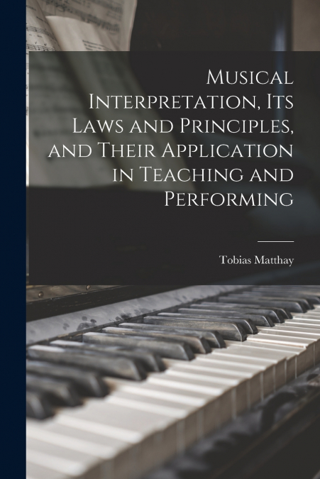 MUSICAL INTERPRETATION, ITS LAWS AND PRINCIPLES, AND THEIR A