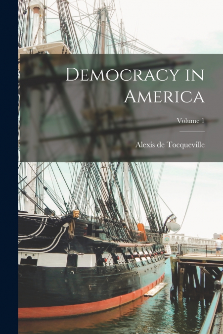 DEMOCRACY IN AMERICA, VOLUME 1
