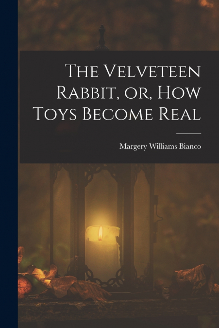 THE VELVETEEN RABBIT, OR, HOW TOYS BECOME REAL