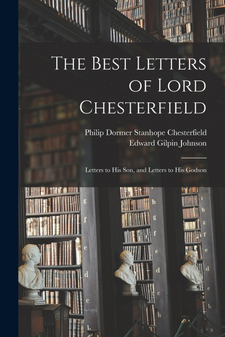 THE BEST LETTERS OF LORD CHESTERFIELD, LETTERS TO HIS SON, A