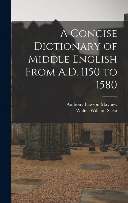 A CONCISE DICTIONARY OF MIDDLE ENGLISH FROM A.D. 1150 TO 158