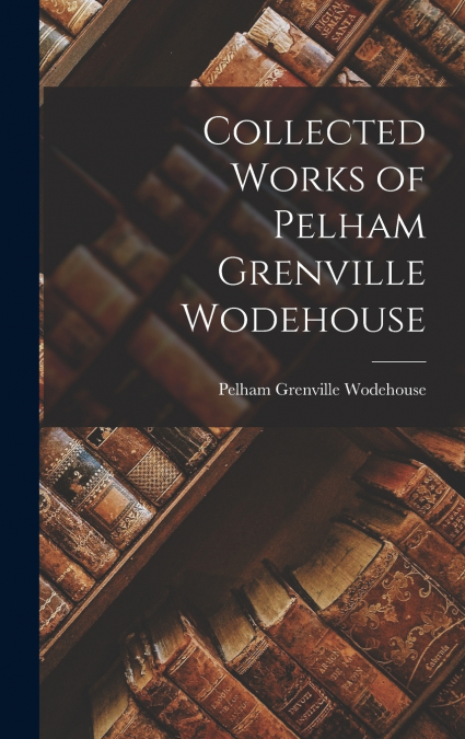 COLLECTED WORKS OF PELHAM GRENVILLE WODEHOUSE