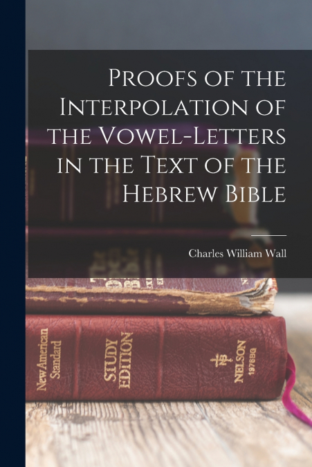 PROOFS OF THE INTERPOLATION OF THE VOWEL-LETTERS IN THE TEXT