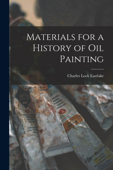 MATERIALS FOR A HISTORY OF OIL PAINTING