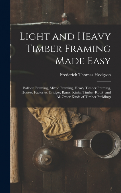 LIGHT AND HEAVY TIMBER FRAMING MADE EASY