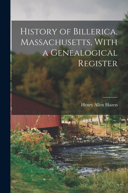 HISTORY OF BILLERICA, MASSACHUSETTS, WITH A GENEALOGICAL REG