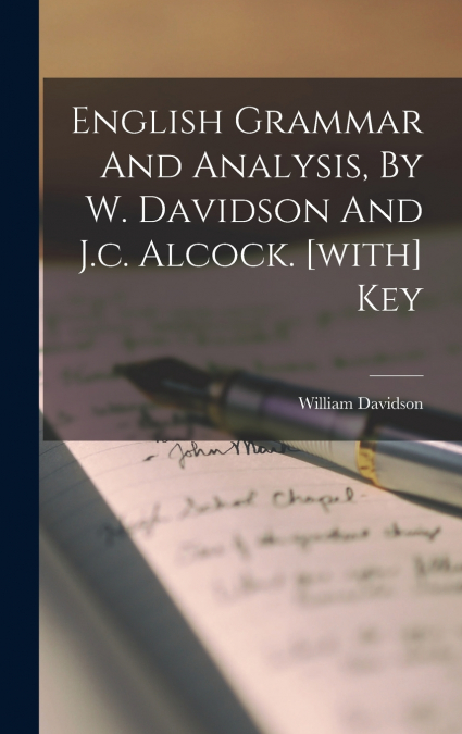 ENGLISH GRAMMAR AND ANALYSIS, BY W. DAVIDSON AND J.C. ALCOCK