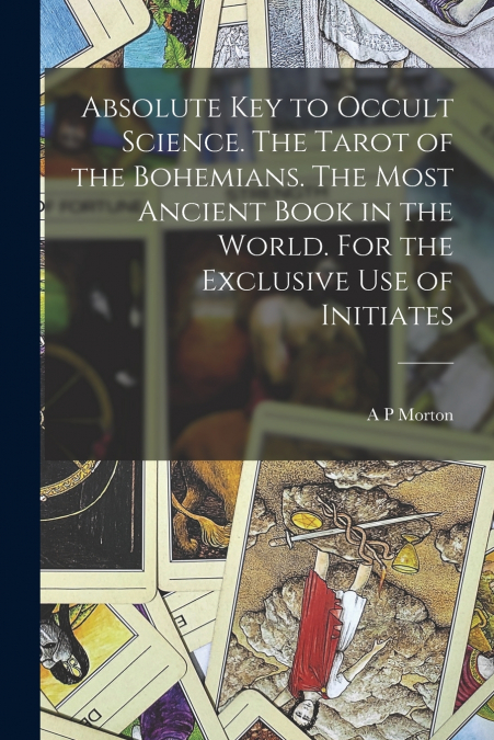 ABSOLUTE KEY TO OCCULT SCIENCE. THE TAROT OF THE BOHEMIANS.