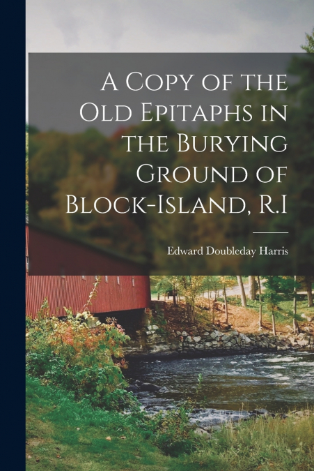 A COPY OF THE OLD EPITAPHS IN THE BURYING GROUND OF BLOCK-IS