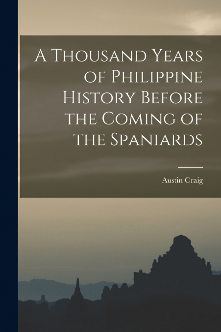 A THOUSAND YEARS OF PHILIPPINE HISTORY BEFORE THE COMING OF