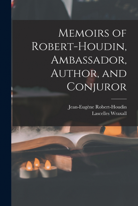 MEMOIRS OF ROBERT-HOUDIN, AMBASSADOR, AUTHOR, AND CONJUROR