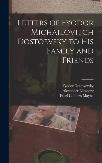 LETTERS OF FYODOR MICHAILOVITCH DOSTOEVSKY TO HIS FAMILY AND