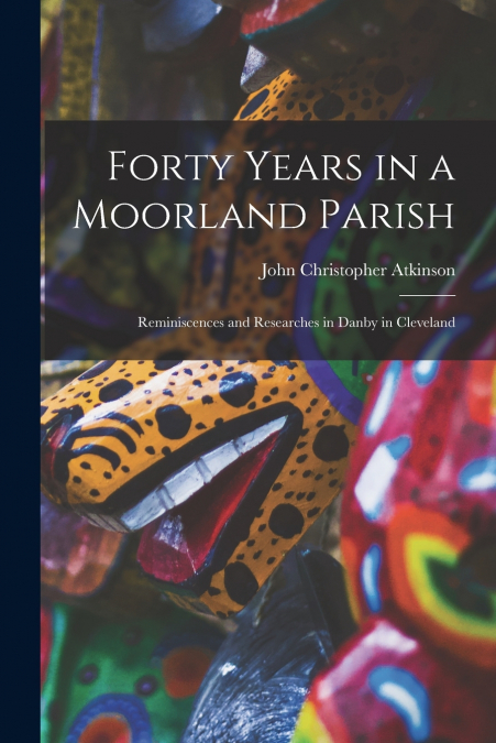 FORTY YEARS IN A MOORLAND PARISH