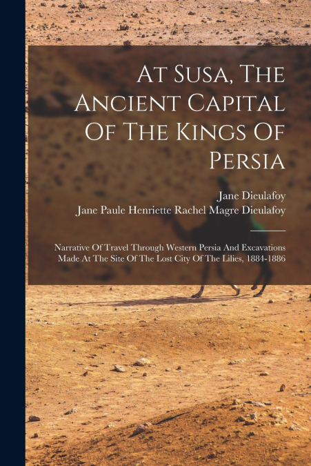 AT SUSA, THE ANCIENT CAPITAL OF THE KINGS OF PERSIA