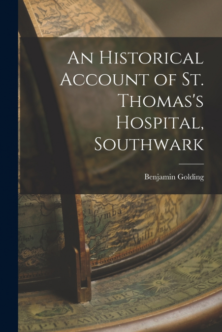 AN HISTORICAL ACCOUNT OF ST. THOMAS?S HOSPITAL, SOUTHWARK