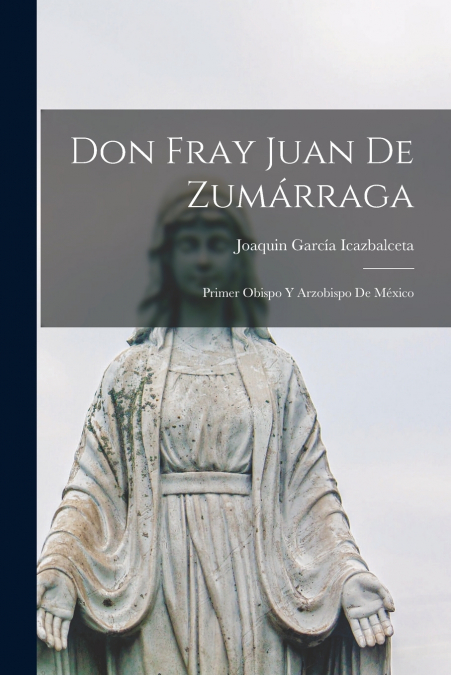 DON FRAY JUAN DE ZUMARRAGA