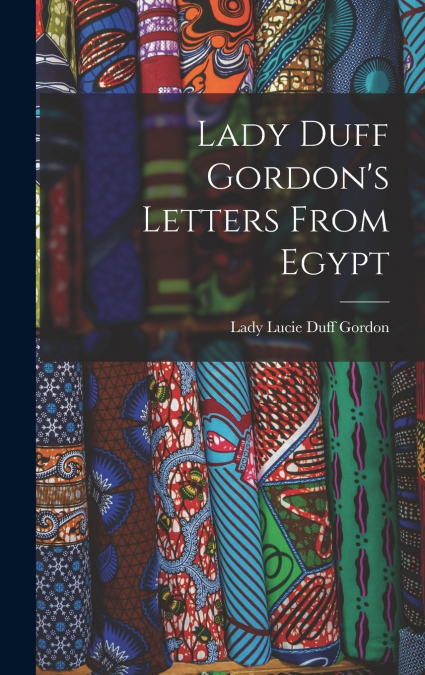 LADY DUFF GORDON?S LETTERS FROM EGYPT