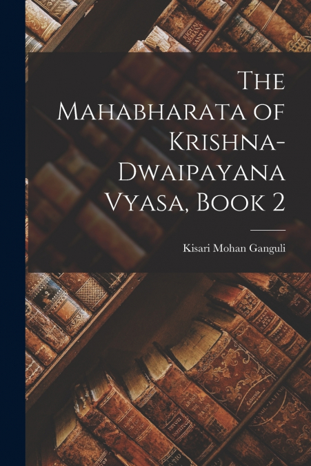 THE MAHABHARATA OF KRISHNA-DWAIPAYANA VYASA, BOOK 2