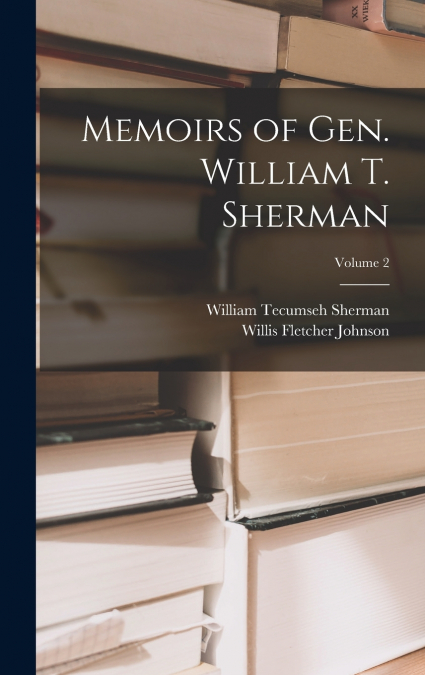 MEMOIRS OF GEN. WILLIAM T. SHERMAN, VOLUME 2